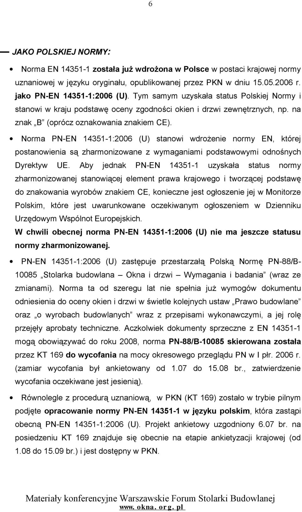 Norma PN-EN 14351-1:2006 (U) stanowi wdrożenie normy EN, której postanowienia są zharmonizowane z wymaganiami podstawowymi odnośnych Dyrektyw UE.