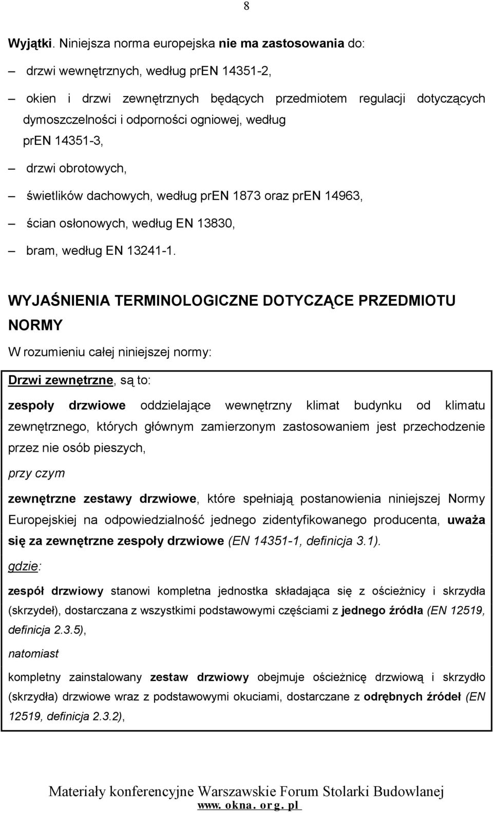 ogniowej, według pren 14351-3, drzwi obrotowych, świetlików dachowych, według pren 1873 oraz pren 14963, ścian osłonowych, według EN 13830, bram, według EN 13241-1.