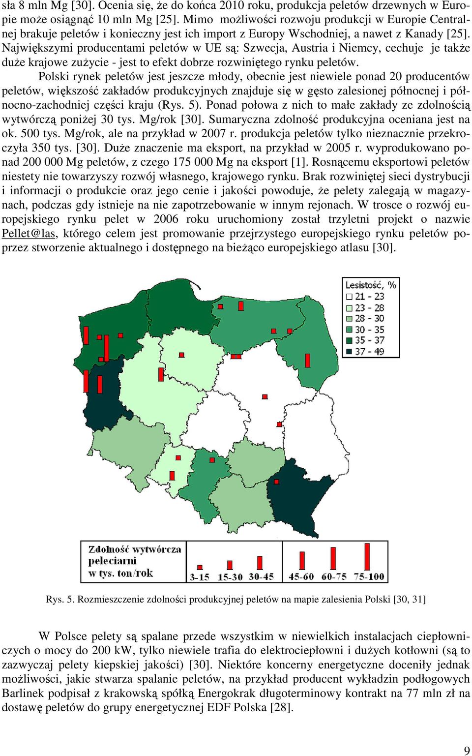 Największymi producentami peletów w UE są: Szwecja, Austria i Niemcy, cechuje je także duże krajowe zużycie - jest to efekt dobrze rozwiniętego rynku peletów.