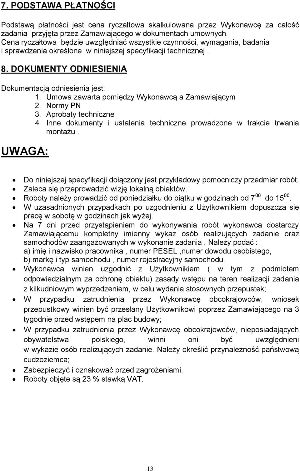 Umowa zawarta pomiędzy Wykonawcą a Zamawiającym 2. Normy PN 3. Aprobaty techniczne 4. Inne dokumenty i ustalenia techniczne prowadzone w trakcie trwania montażu.