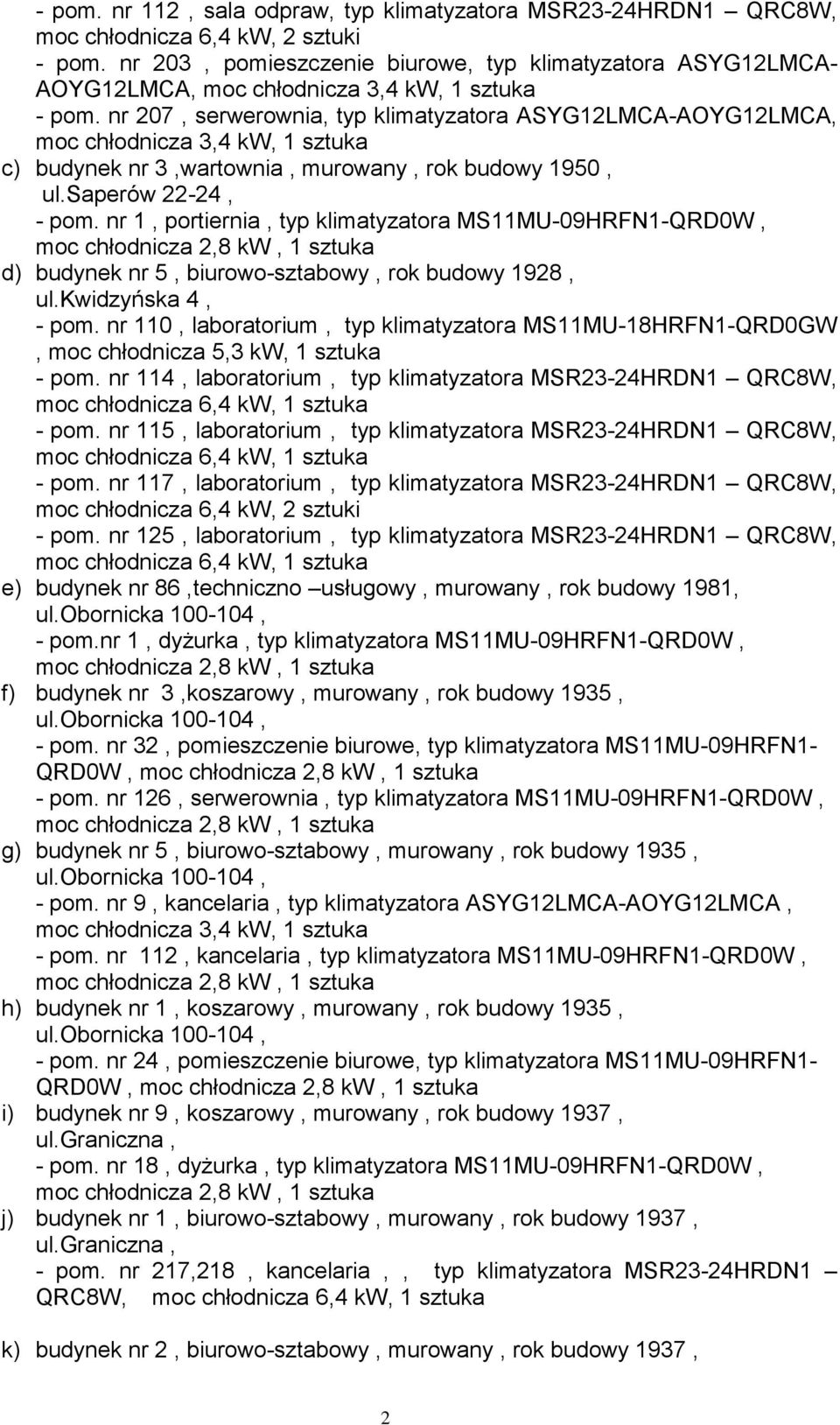 nr 207, serwerownia, typ klimatyzatora ASYG12LMCA-AOYG12LMCA, moc chłodnicza 3,4 kw, 1 sztuka c) budynek nr 3,wartownia, murowany, rok budowy 1950, ul.saperów 22-24, - pom.