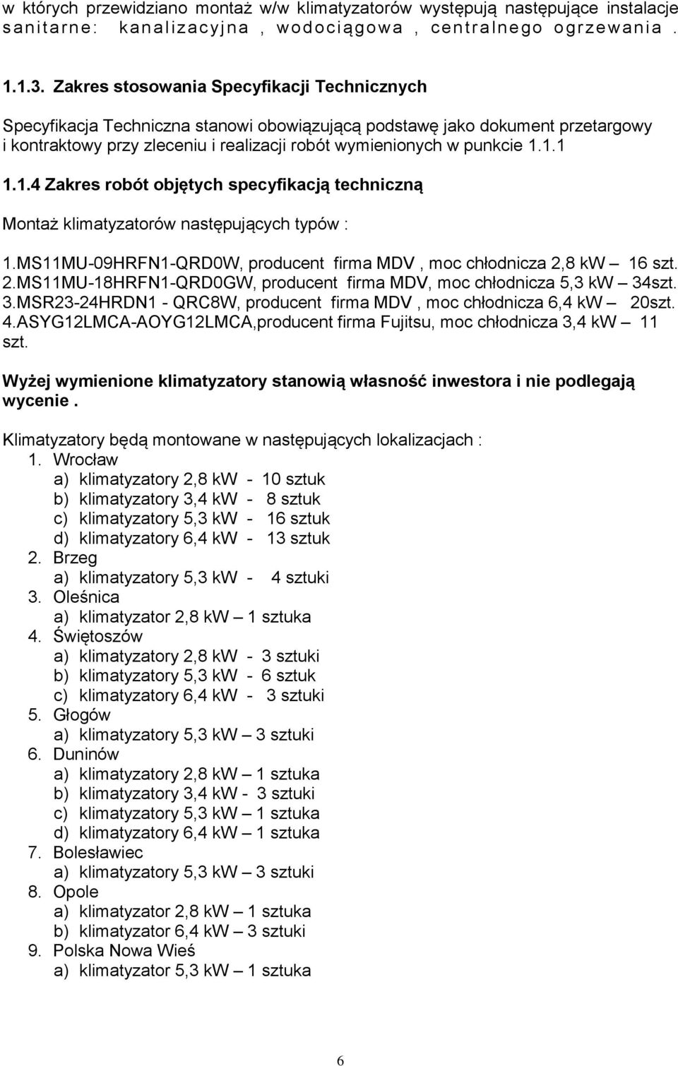 1.4 Zakres robót objętych specyfikacją techniczną Montaż klimatyzatorów następujących typów : 1.MS11MU-09HRFN1-QRD0W, producent firma MDV, moc chłodnicza 2,