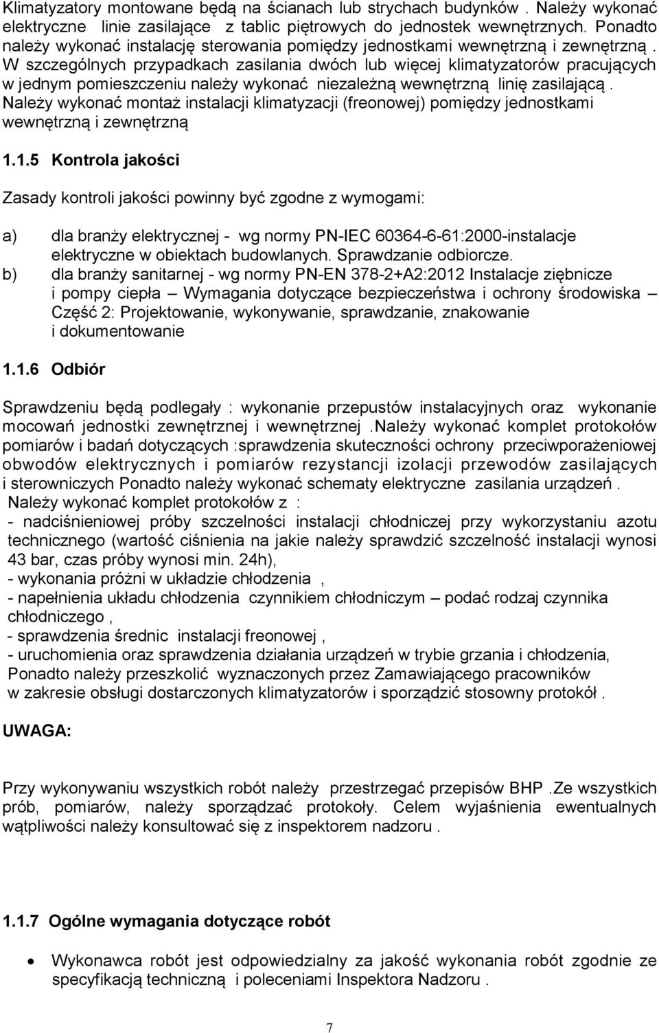 W szczególnych przypadkach zasilania dwóch lub więcej klimatyzatorów pracujących w jednym pomieszczeniu należy wykonać niezależną wewnętrzną linię zasilającą.