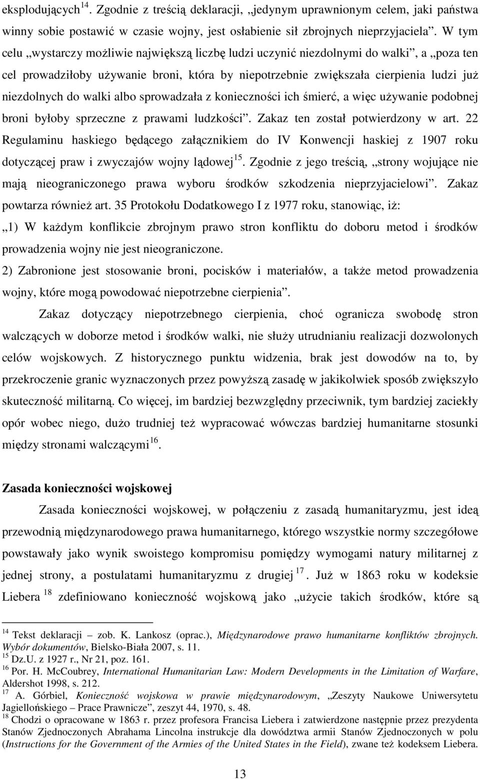 walki albo sprowadzała z konieczności ich śmierć, a więc używanie podobnej broni byłoby sprzeczne z prawami ludzkości. Zakaz ten został potwierdzony w art.