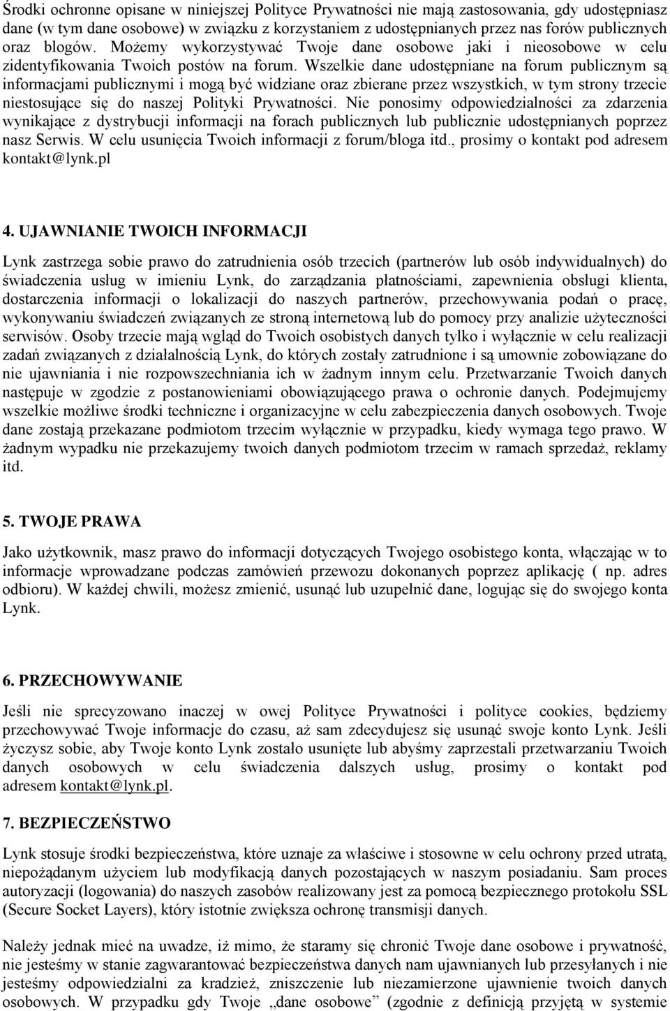 Wszelkie dane udostępniane na forum publicznym są informacjami publicznymi i mogą być widziane oraz zbierane przez wszystkich, w tym strony trzecie niestosujące się do naszej Polityki Prywatności.