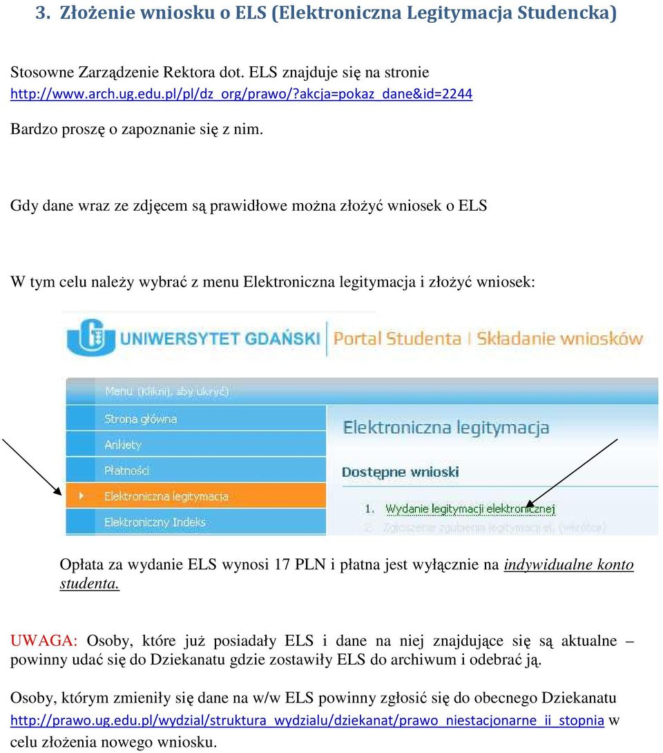 Gdy dane wraz ze zdjęcem są prawidłowe można złożyć wniosek o ELS W tym celu należy wybrać z menu Elektroniczna legitymacja i złożyć wniosek: Opłata za wydanie ELS wynosi 17 PLN i płatna jest