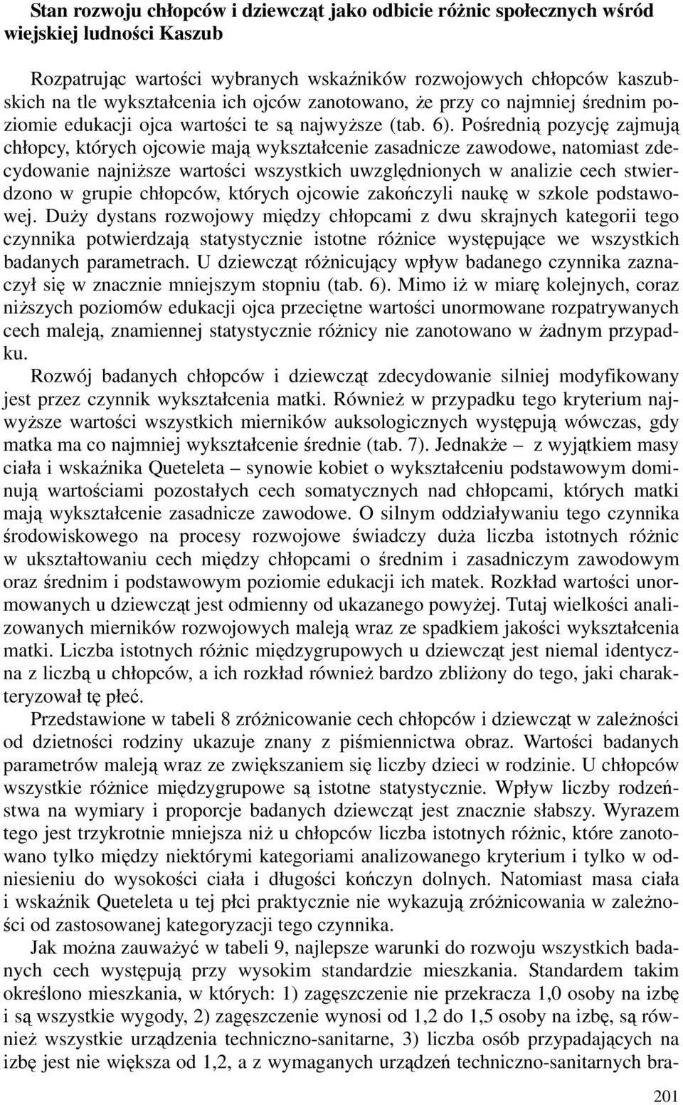 Pośrednią pozycję zajmują chłopcy, których ojcowie mają wykształcenie zasadnicze zawodowe, natomiast zdecydowanie najniższe wartości wszystkich uwzględnionych w analizie cech stwierdzono w grupie