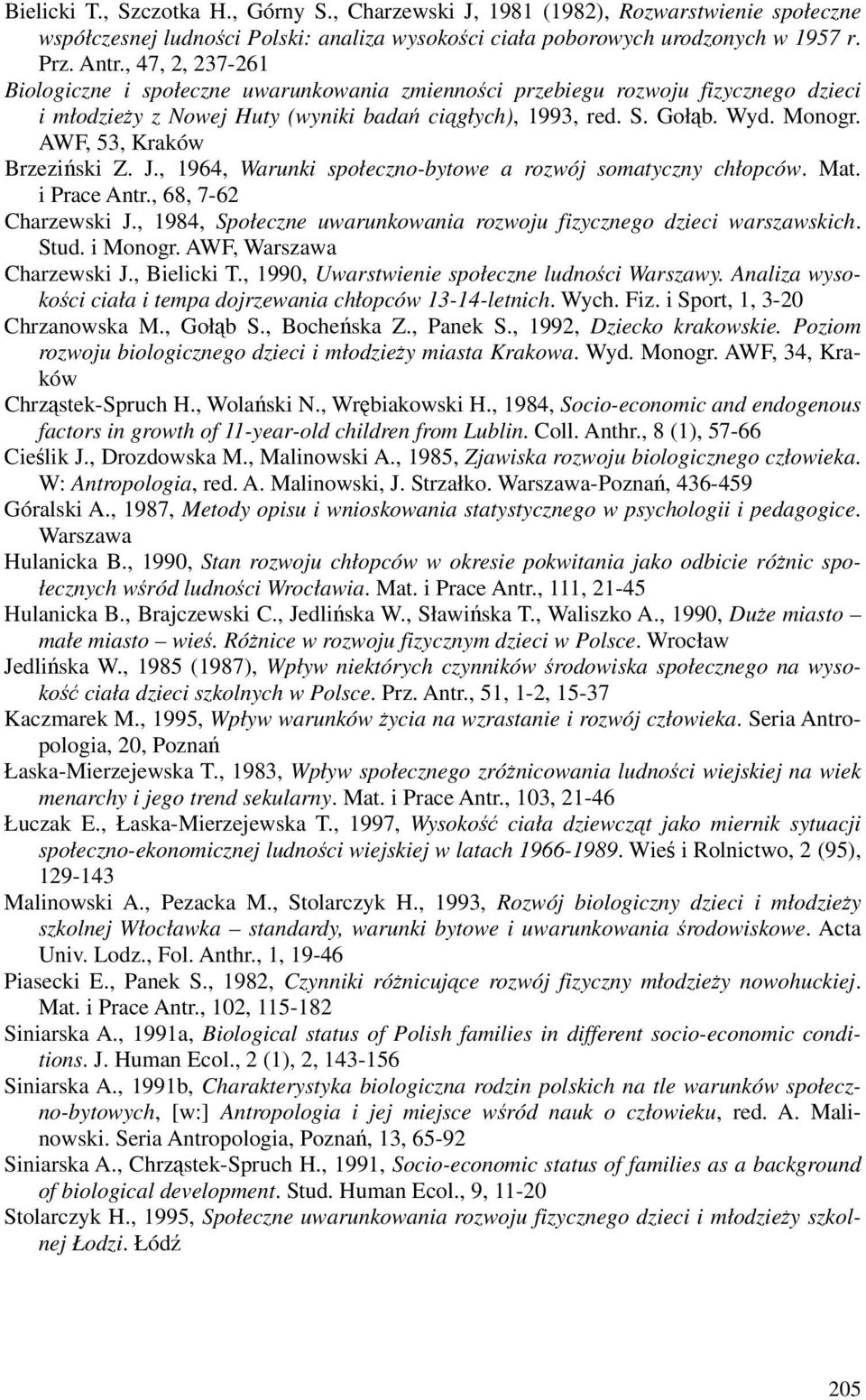 AWF, 53, Kraków Brzeziński Z. J., 1964, Warunki społeczno-bytowe a rozwój somatyczny chłopców. Mat. i Prace Antr., 68, 7-62 Charzewski J.