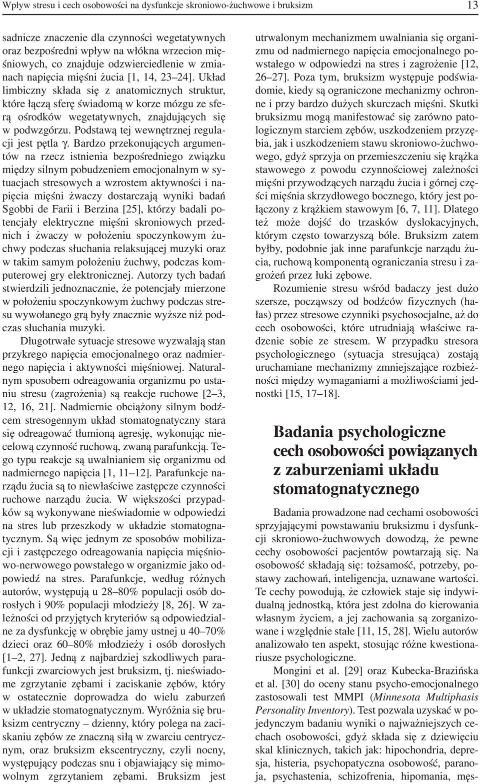 Układ limbiczny składa się z anatomicznych struktur, które łączą sferę świadomą w korze mózgu ze sfe rą ośrodków wegetatywnych, znajdujących się w podwzgórzu.