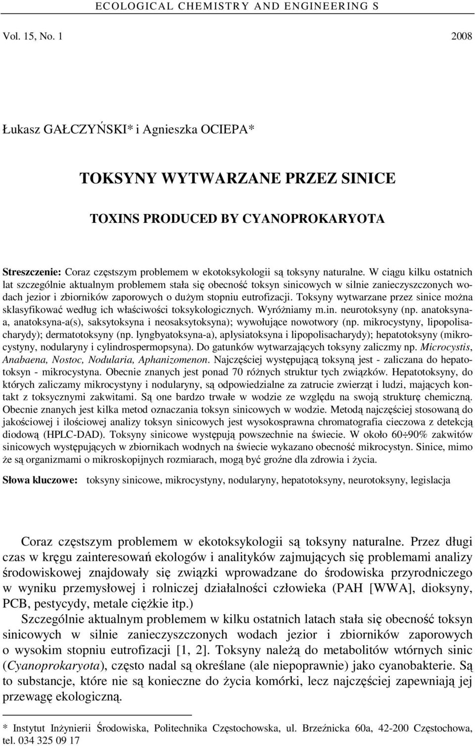 W ciągu kilku ostatnich lat szczególnie aktualnym problemem stała się obecność toksyn sinicowych w silnie zanieczyszczonych wodach jezior i zbiorników zaporowych o duŝym stopniu eutrofizacji.