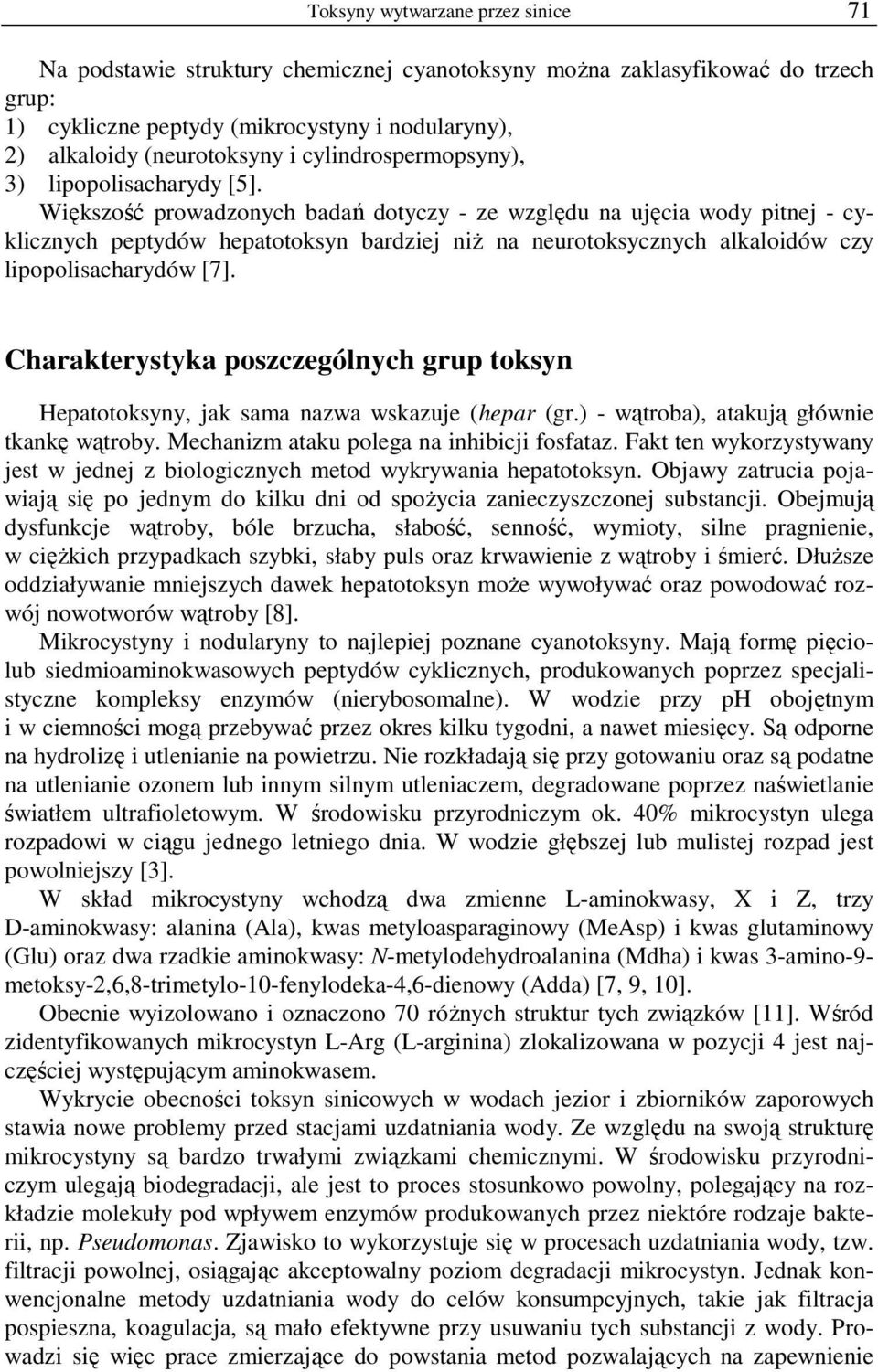 Większość prowadzonych badań dotyczy - ze względu na ujęcia wody pitnej - cyklicznych peptydów hepatotoksyn bardziej niŝ na neurotoksycznych alkaloidów czy lipopolisacharydów [7].