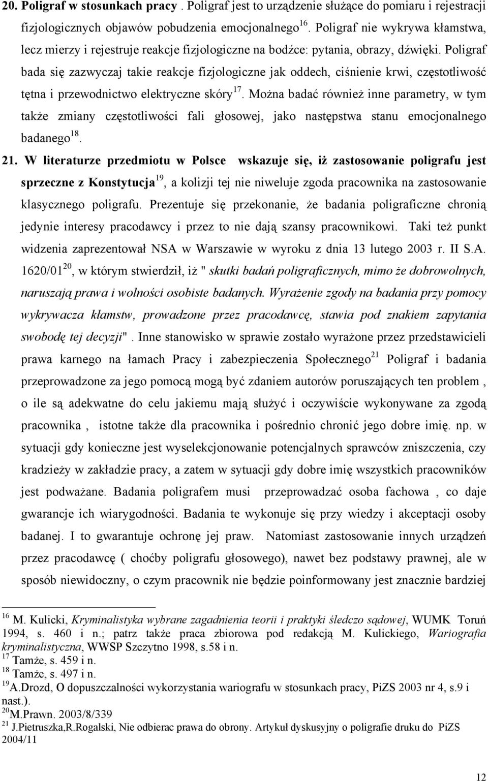 Poligraf bada się zazwyczaj takie reakcje fizjologiczne jak oddech, ciśnienie krwi, częstotliwość tętna i przewodnictwo elektryczne skóry 17.