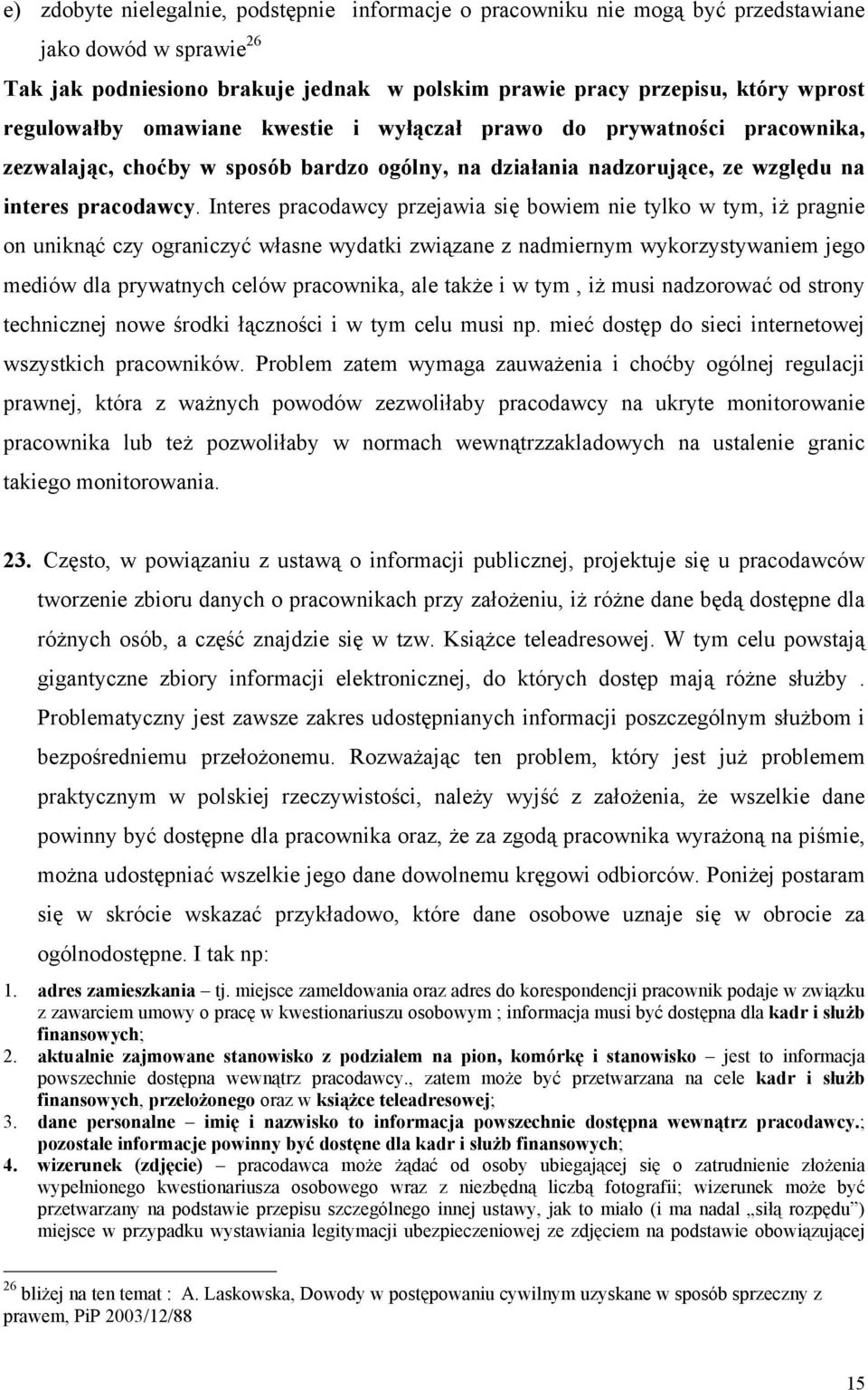 Interes pracodawcy przejawia się bowiem nie tylko w tym, iż pragnie on uniknąć czy ograniczyć własne wydatki związane z nadmiernym wykorzystywaniem jego mediów dla prywatnych celów pracownika, ale