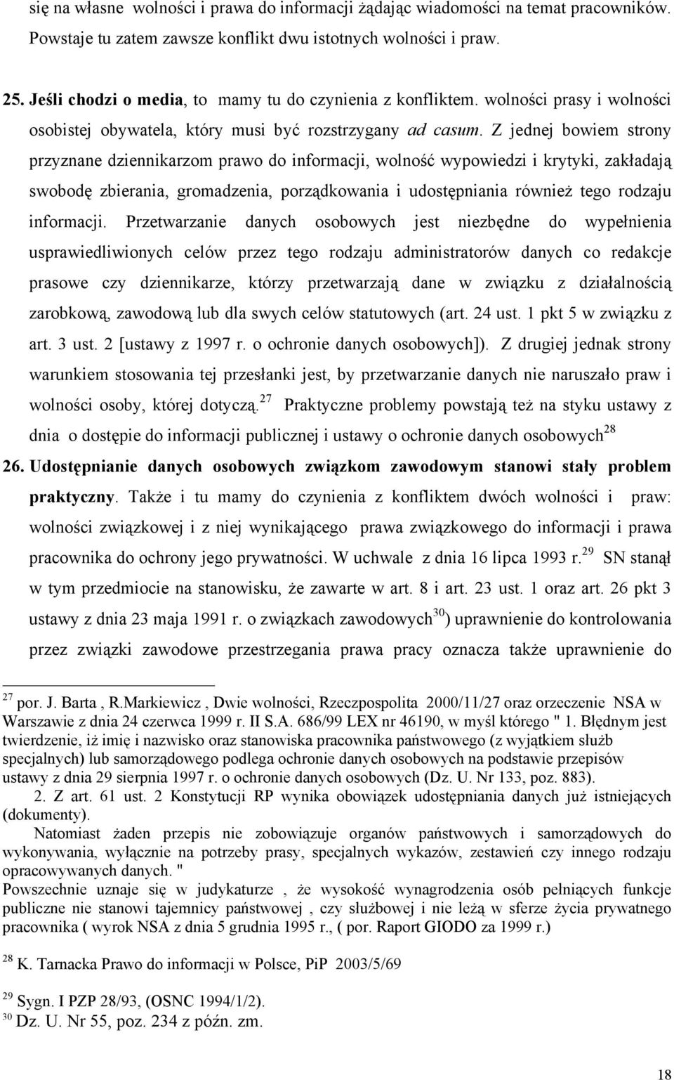 Z jednej bowiem strony przyznane dziennikarzom prawo do informacji, wolność wypowiedzi i krytyki, zakładają swobodę zbierania, gromadzenia, porządkowania i udostępniania również tego rodzaju