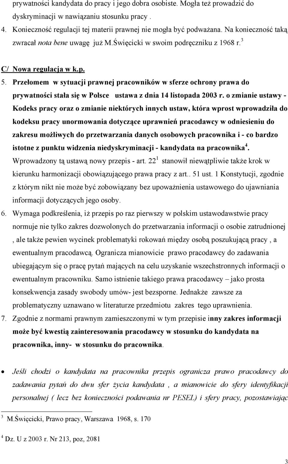 Przełomem w sytuacji prawnej pracowników w sferze ochrony prawa do prywatności stała się w Polsce ustawa z dnia 14 listopada 2003 r.