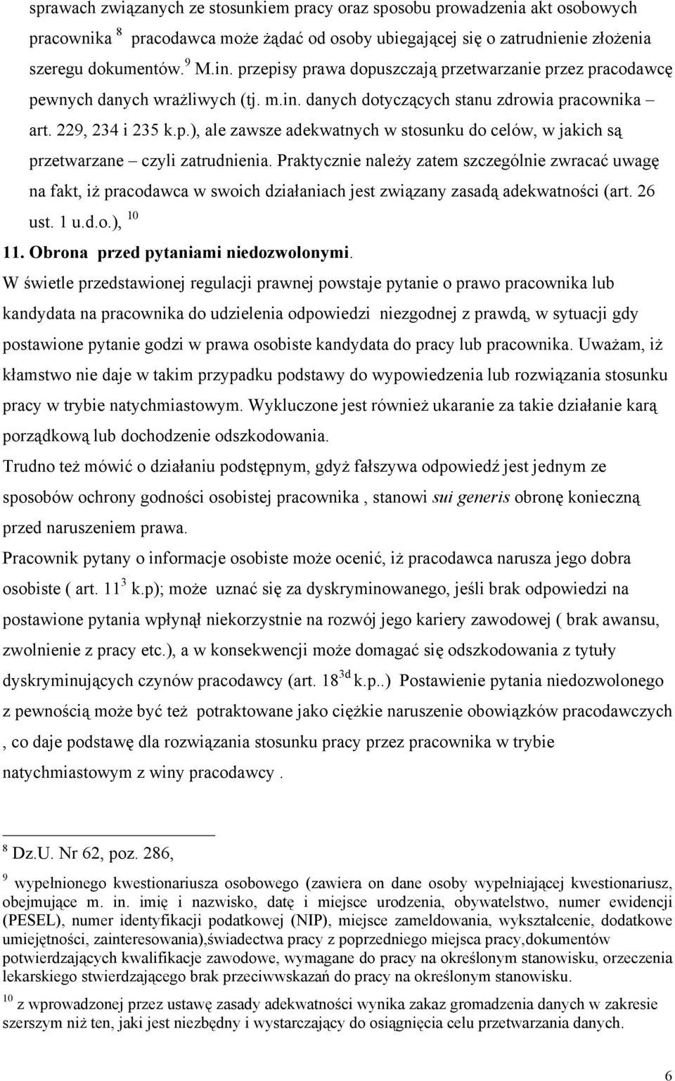 Praktycznie należy zatem szczególnie zwracać uwagę na fakt, iż pracodawca w swoich działaniach jest związany zasadą adekwatności (art. 26 ust. 1 u.d.o.), 10 11. Obrona przed pytaniami niedozwolonymi.