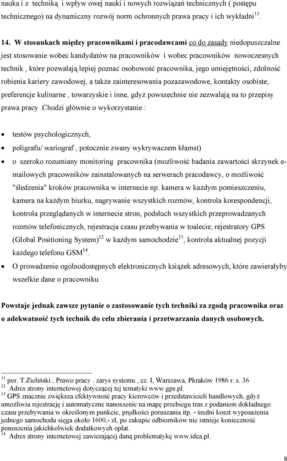 osobowość pracownika, jego umiejętności, zdolność robienia kariery zawodowej, a także zainteresowania pozazawodowe, kontakty osobiste, preferencje kulinarne, towarzyskie i inne, gdyż powszechnie nie