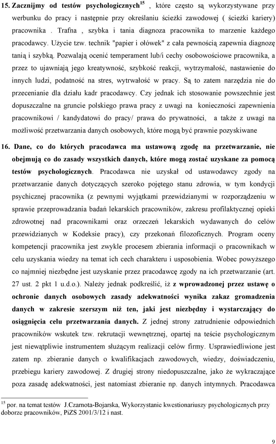 Pozwalają ocenić temperament lub/i cechy osobowościowe pracownika, a przez to ujawniają jego kreatywność, szybkość reakcji, wytrzymałość, nastawienie do innych ludzi, podatność na stres, wytrwałość w