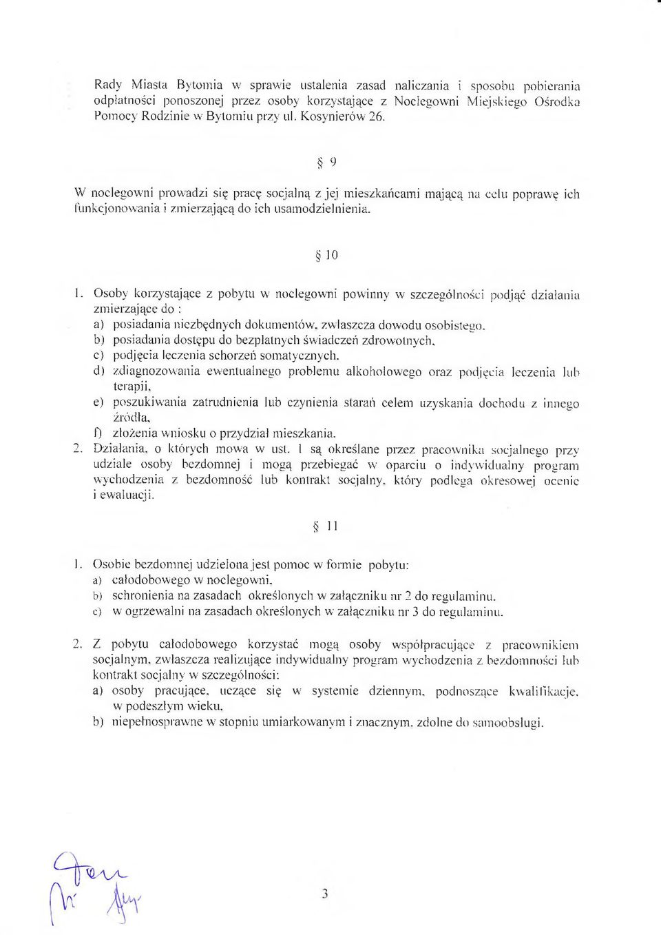 Osoby korzystające z pobytu w noclegowni powinny w szczególności podjąć działania zmierzające do : a) posiadania niezbędnych dokumentów, zwłaszcza dowodu osobistego.