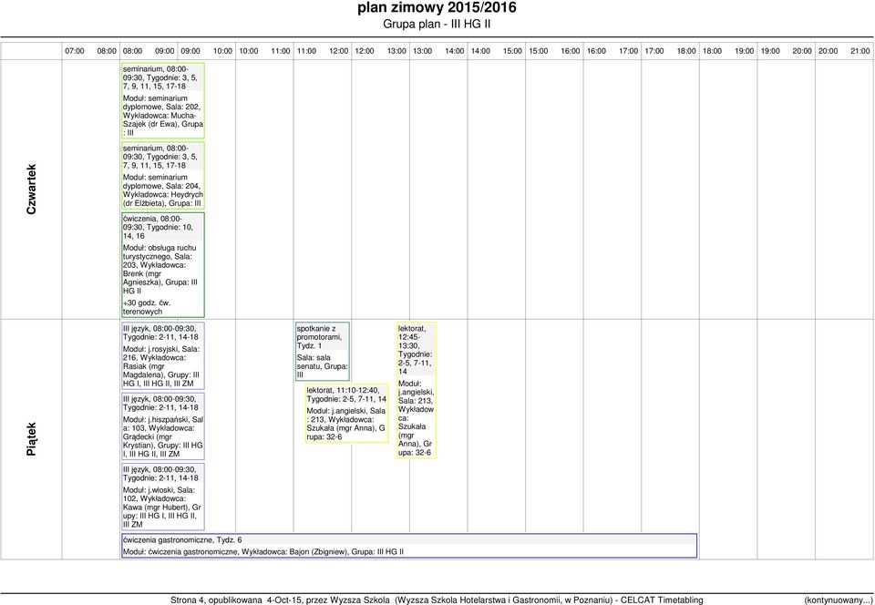 III Piątek 2-11, 14- j.rosyjski Rasiak Magdalena), Grupy: III HG I, III, 2-11, 14- j.iszpański, Sal a: 103, Wykł Grądecki Krystian), Grupy: III HG I, III, spotkanie z promotorami, Tydz.