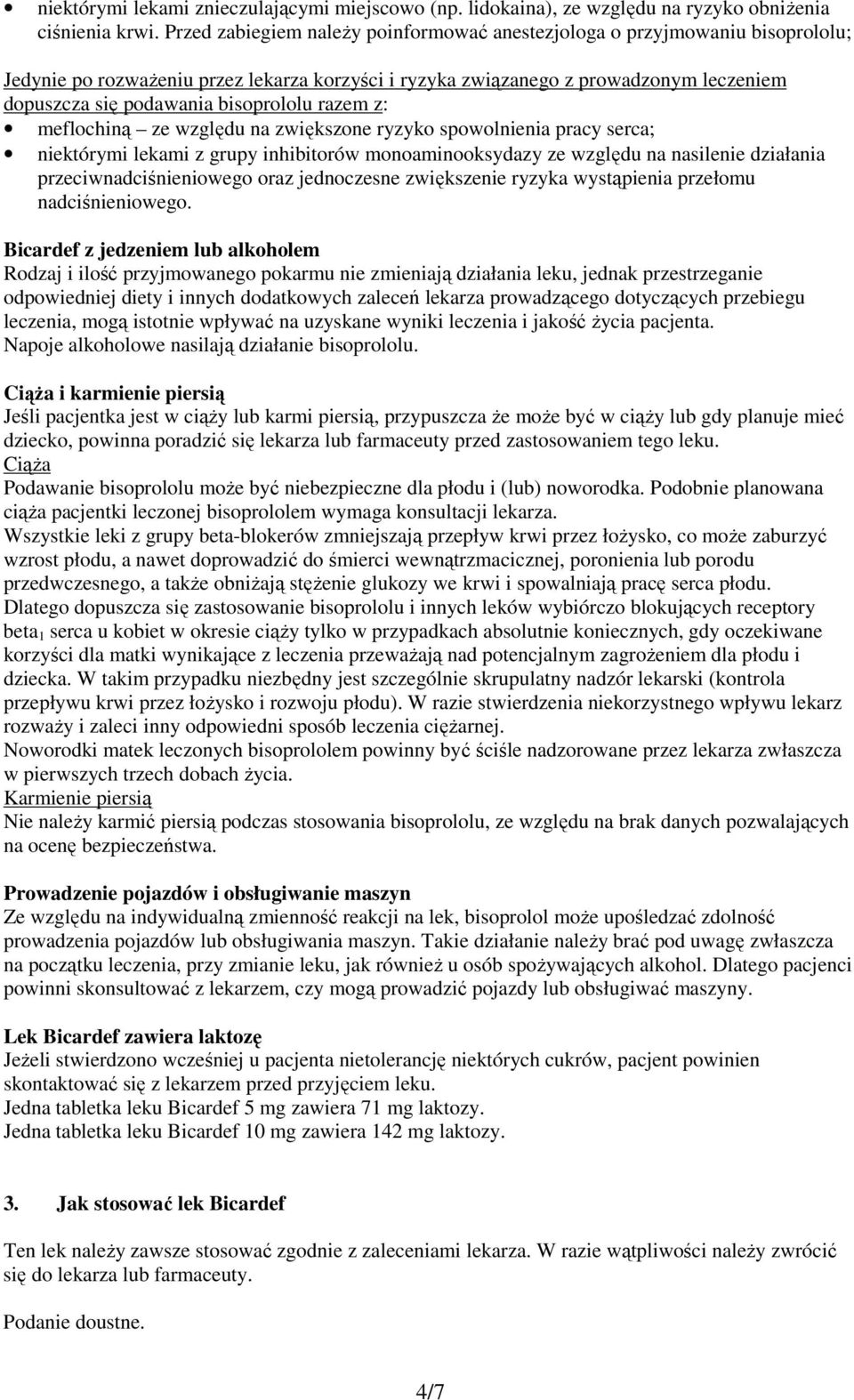 bisoprololu razem z: meflochiną ze względu na zwiększone ryzyko spowolnienia pracy serca; niektórymi lekami z grupy inhibitorów monoaminooksydazy ze względu na nasilenie działania