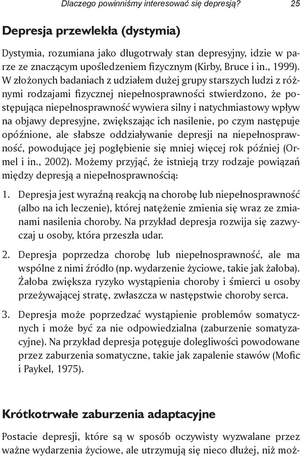 W złożonych badaniach z udziałem dużej grupy starszych ludzi z różnymi rodzajami fizycznej niepełnosprawności stwierdzono, że postępująca niepełnosprawność wywiera silny i natychmiastowy wpływ na