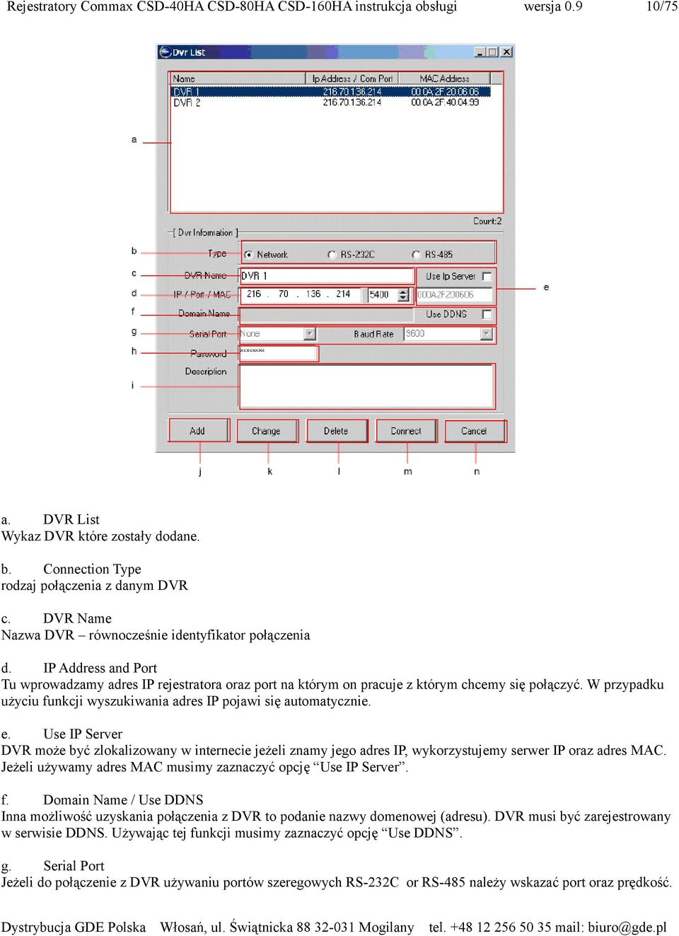 Use IP Server DVR może być zlokalizowany w internecie jeżeli znamy jego adres IP, wykorzystujemy serwer IP oraz adres MAC. Jeżeli używamy adres MAC musimy zaznaczyć opcję Use IP Server. f.