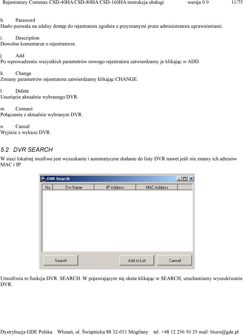 Delete Usunięcie aktualnie wybranego DVR. m. Connect Połączenie z aktualnie wybranym DVR. n. Cancel Wyjście z wykazu DVR. 5.