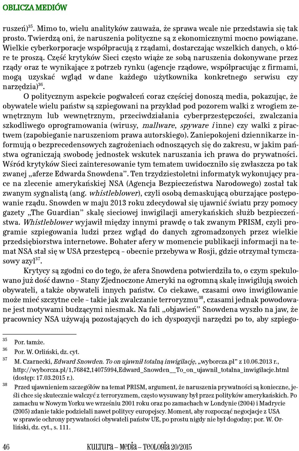 Część krytyków Sieci często wiąże ze sobą naruszenia dokonywane przez rządy oraz te wynikające z potrzeb rynku (agencje rządowe, współpracując z firmami, mogą uzyskać wgląd w dane każdego użytkownika