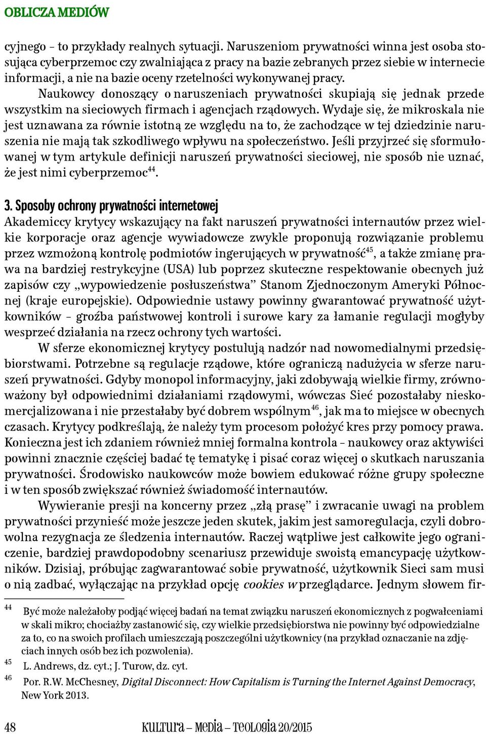 Naukowcy donoszący o naruszeniach prywatności skupiają się jednak przede wszystkim na sieciowych firmach i agencjach rządowych.