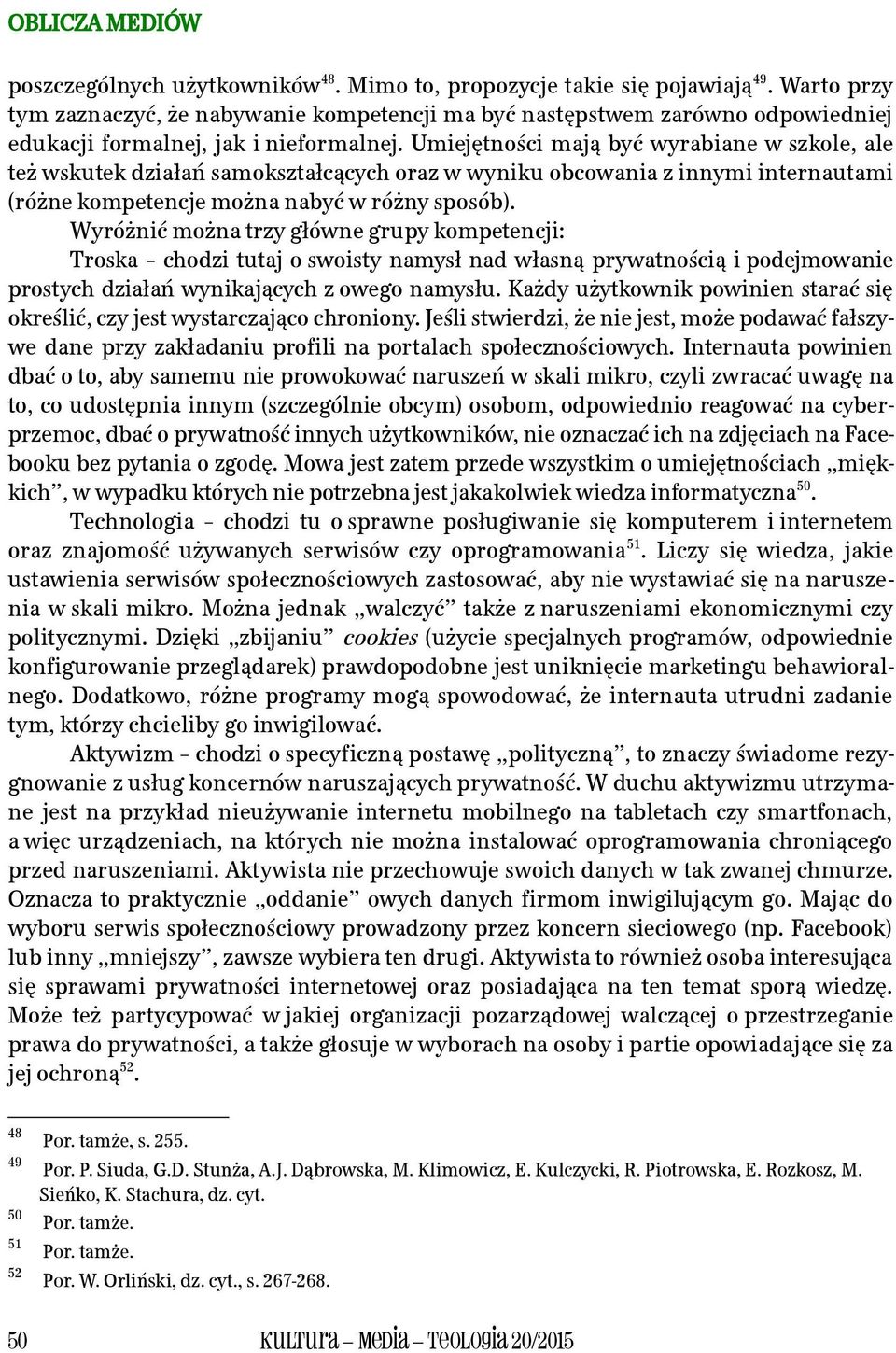 Umiejętności mają być wyrabiane w szkole, ale też wskutek działań samokształcących oraz w wyniku obcowania z innymi internautami (różne kompetencje można nabyć w różny sposób).