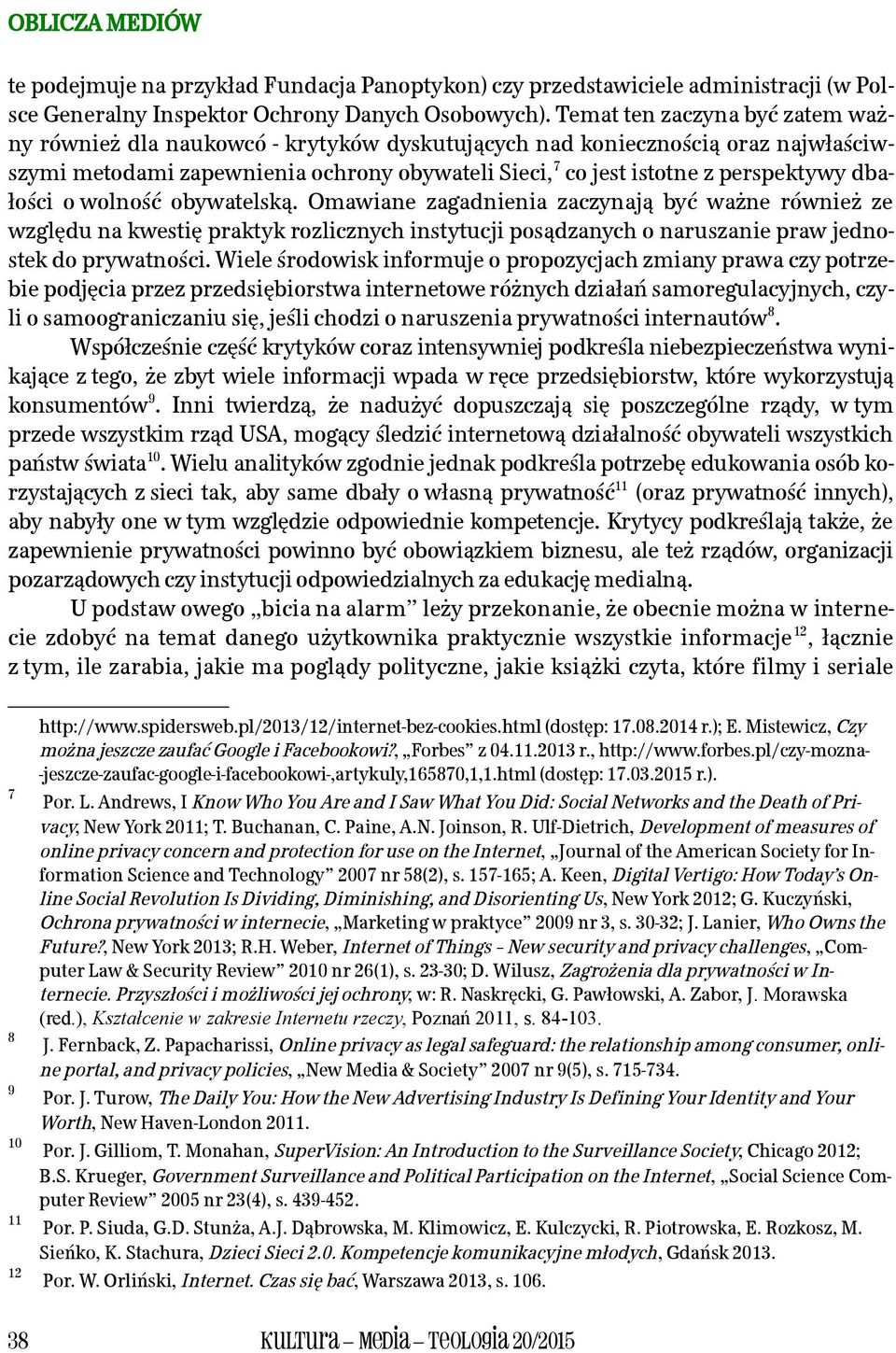 dbałości o wolność obywatelską. Omawiane zagadnienia zaczynają być ważne również ze względu na kwestię praktyk rozlicznych instytucji posądzanych o naruszanie praw jednostek do prywatności.