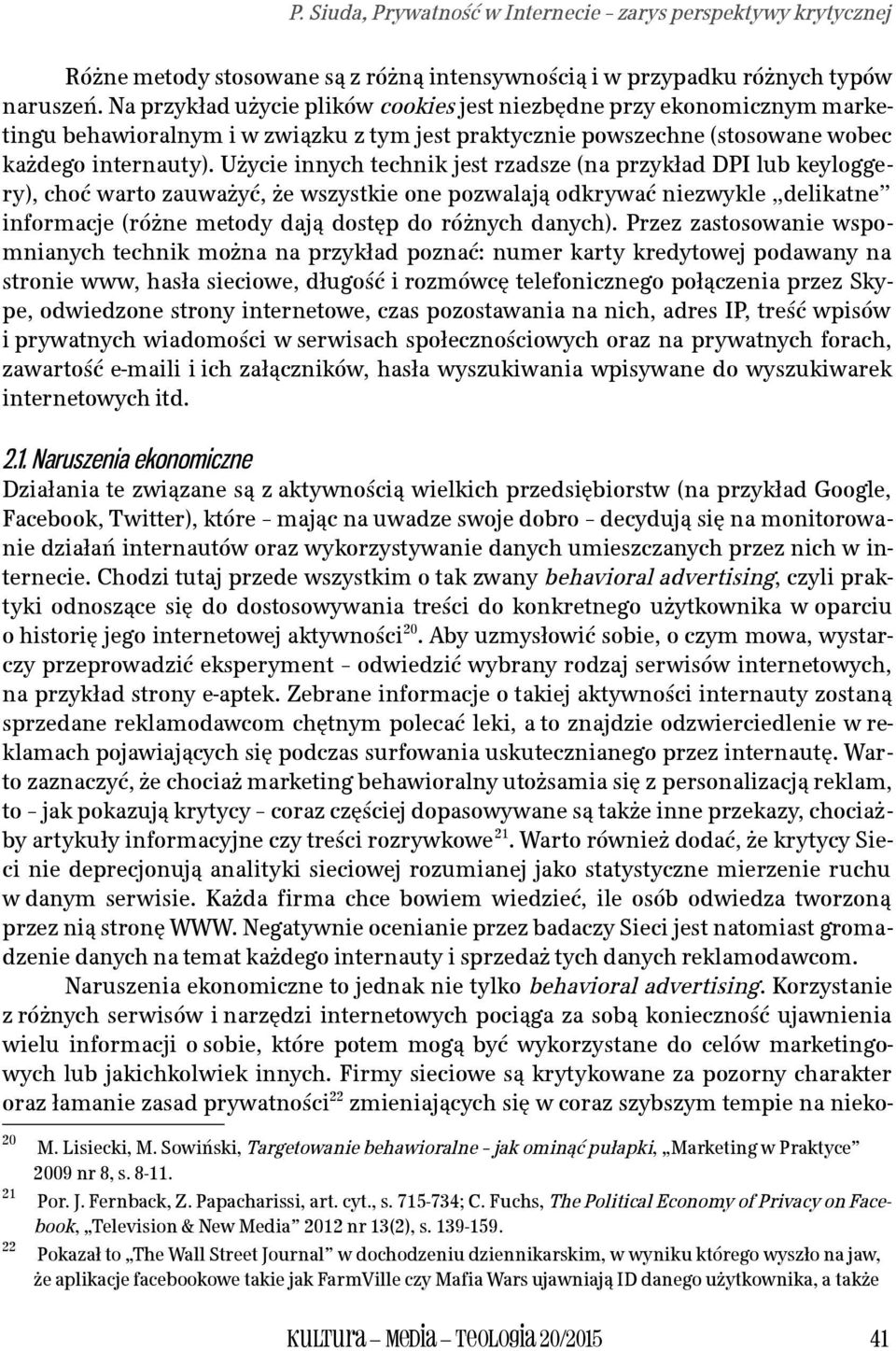 Użycie innych technik jest rzadsze (na przykład DPI lub keyloggery), choć warto zauważyć, że wszystkie one pozwalają odkrywać niezwykle delikatne informacje (różne metody dają dostęp do różnych