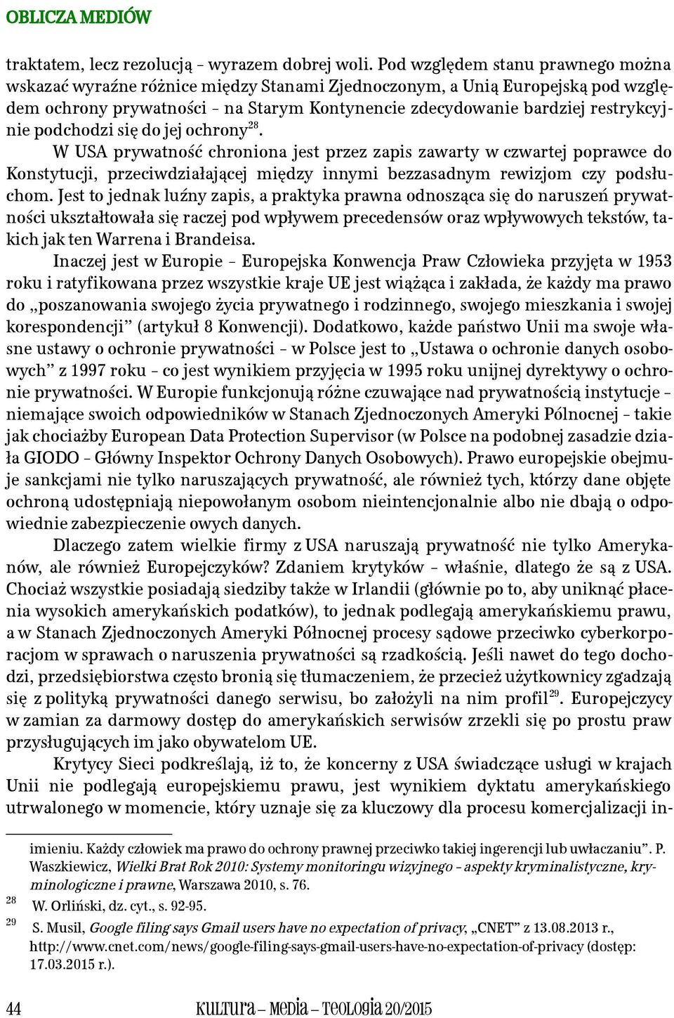 podchodzi się do jej ochrony 28. W USA prywatność chroniona jest przez zapis zawarty w czwartej poprawce do Konstytucji, przeciwdziałającej między innymi bezzasadnym rewizjom czy podsłuchom.