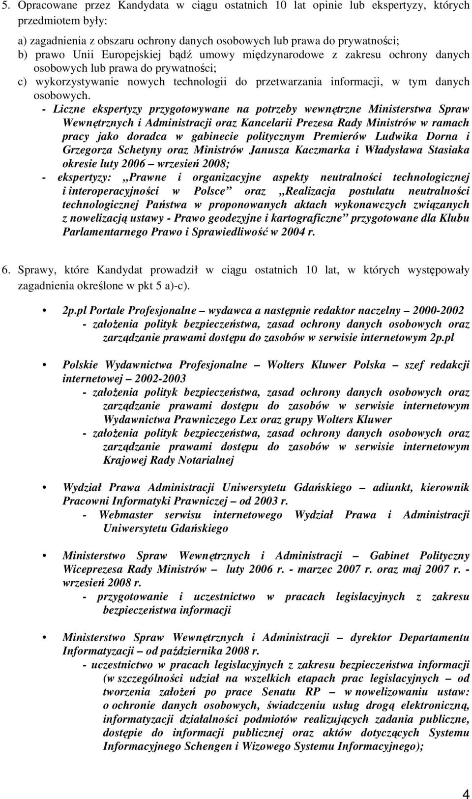 - Liczne ekspertyzy przygotowywane na potrzeby wewnętrzne Ministerstwa Spraw Wewnętrznych i Administracji oraz Kancelarii Prezesa Rady Ministrów w ramach pracy jako doradca w gabinecie politycznym