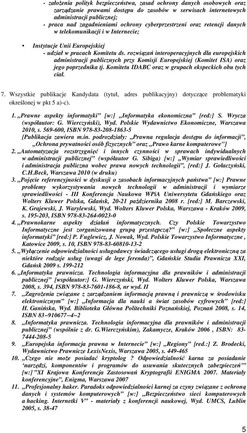 rozwiązań interoperacyjnych dla europejskich administracji publicznych przy Komisji Europejskiej (Komitet ISA) oraz jego poprzednika tj. Komitetu IDABC oraz w grupach ekspeckich obu tych ciał. 7.