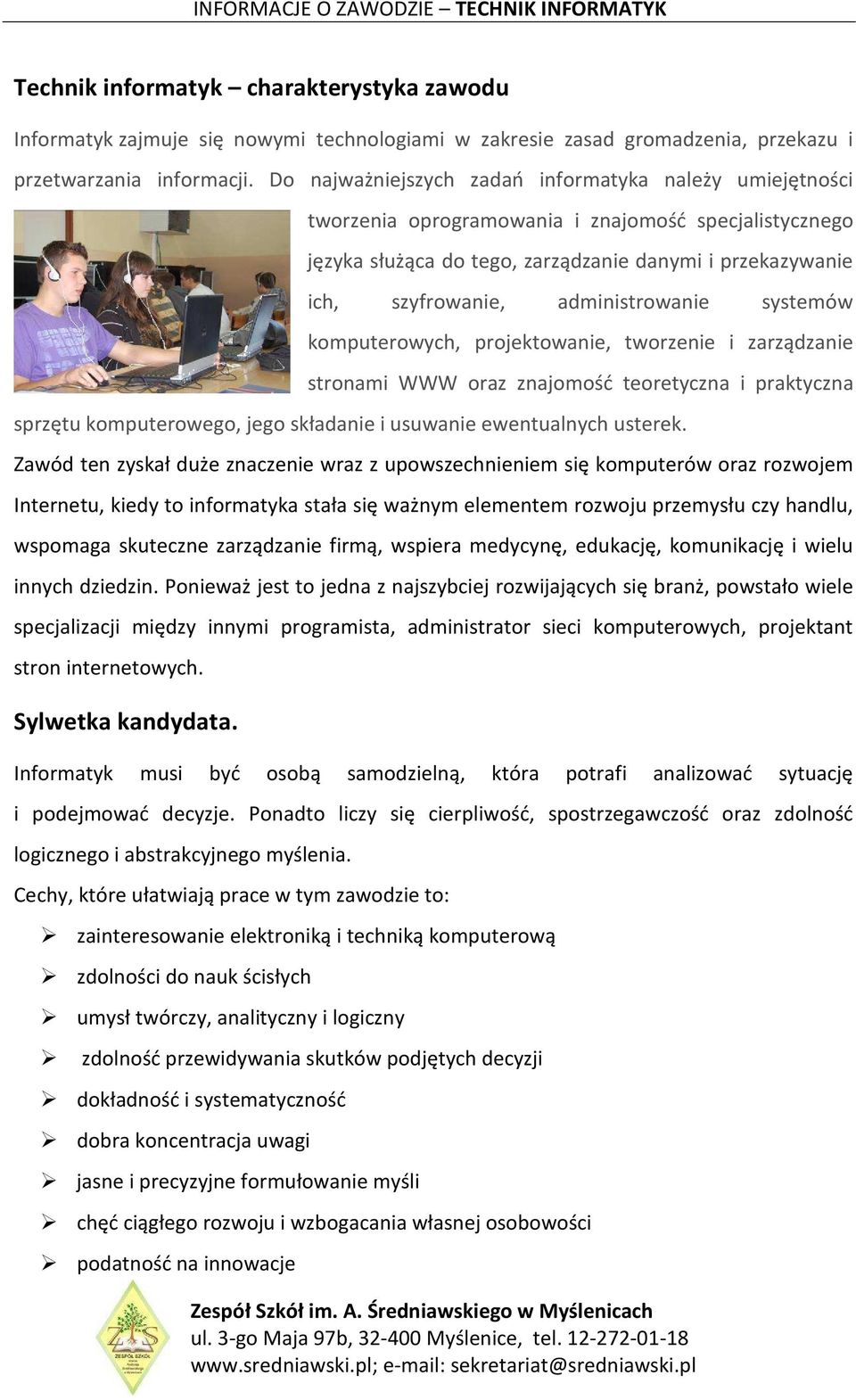 administrowanie systemów komputerowych, projektowanie, tworzenie i zarządzanie stronami WWW oraz znajomość teoretyczna i praktyczna sprzętu komputerowego, jego składanie i usuwanie ewentualnych