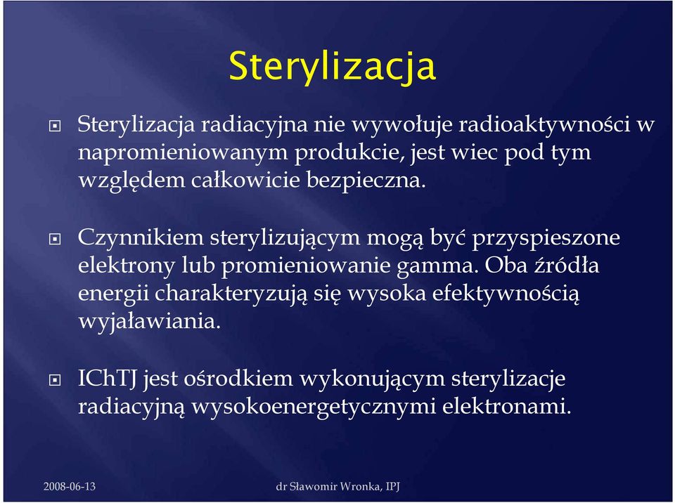 Czynnikiem sterylizującym mogą być przyspieszone elektrony lub promieniowanie gamma.