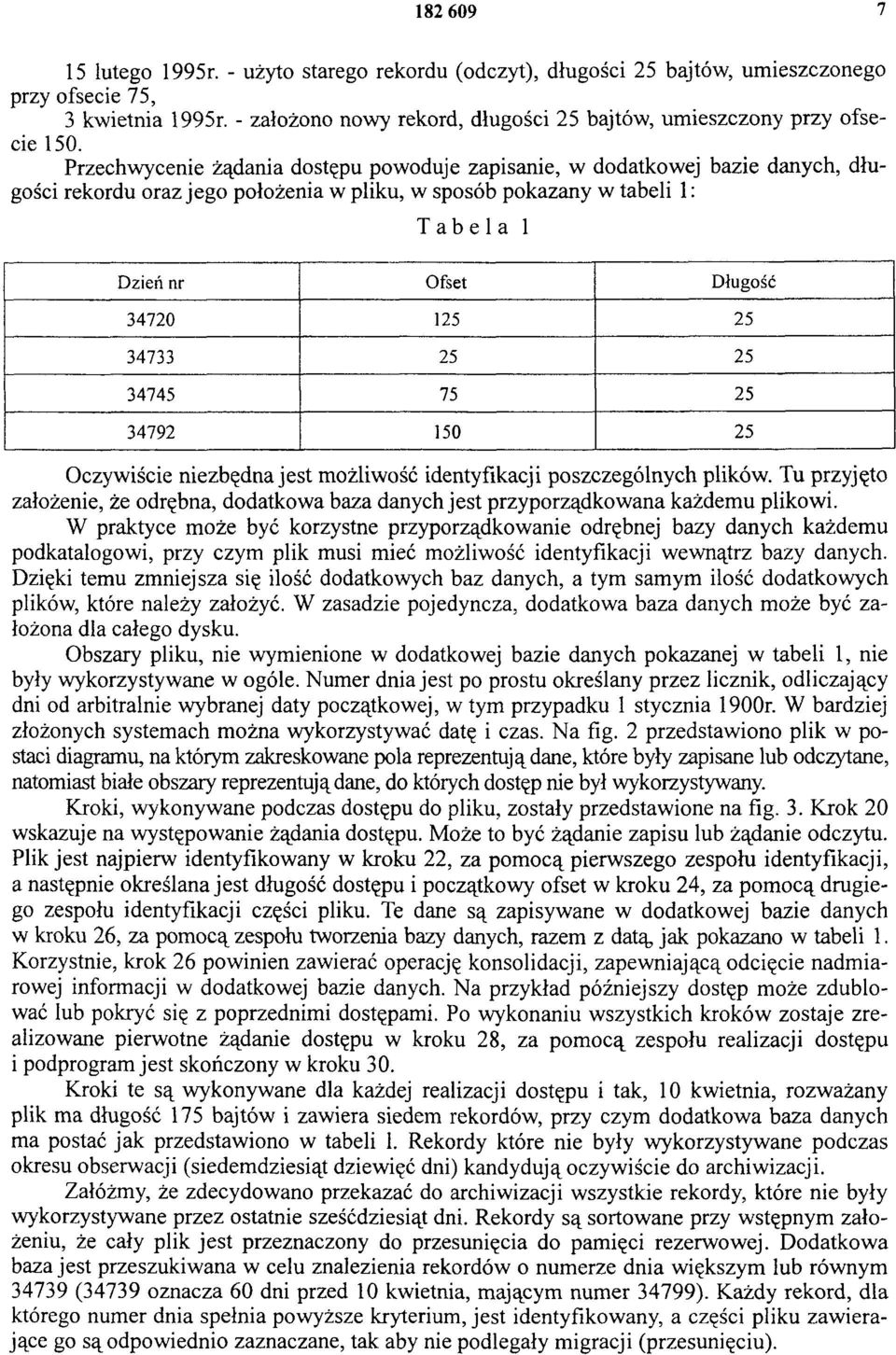 Przechwycenie żądania dostępu powoduje zapisanie, w dodatkowej bazie danych, długości rekordu oraz jego położenia w pliku, w sposób pokazany w tabeli 1: Tabela 1 Dzień nr Ofset Długość 34720 125 25