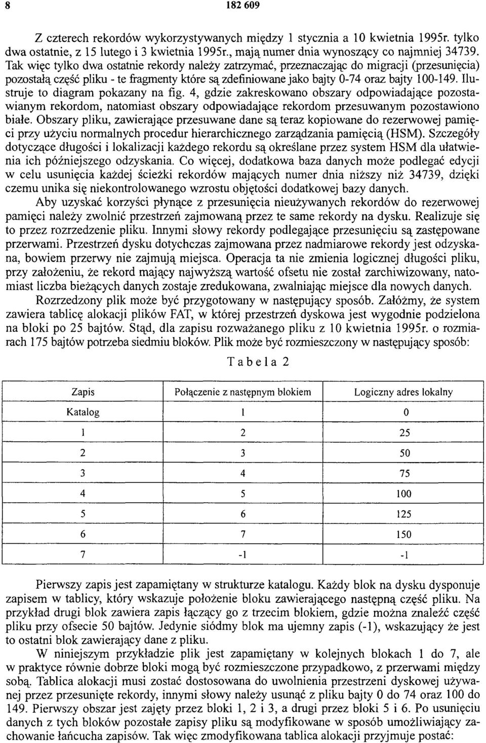 Ilustruje to diagram pokazany na fig. 4, gdzie zakreskowano obszary odpowiadające pozostawianym rekordom, natomiast obszary odpowiadające rekordom przesuwanym pozostawiono białe.