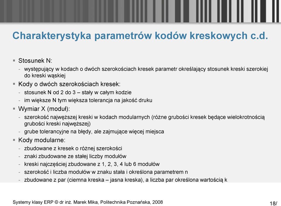 Stosunek N: - występujący w kodach o dwóch szerokościach kresek parametr określający stosunek kreski szerokiej do kreski wąskiej Kody o dwóch szerokościach kresek: - stosunek N od 2 do 3 stały w