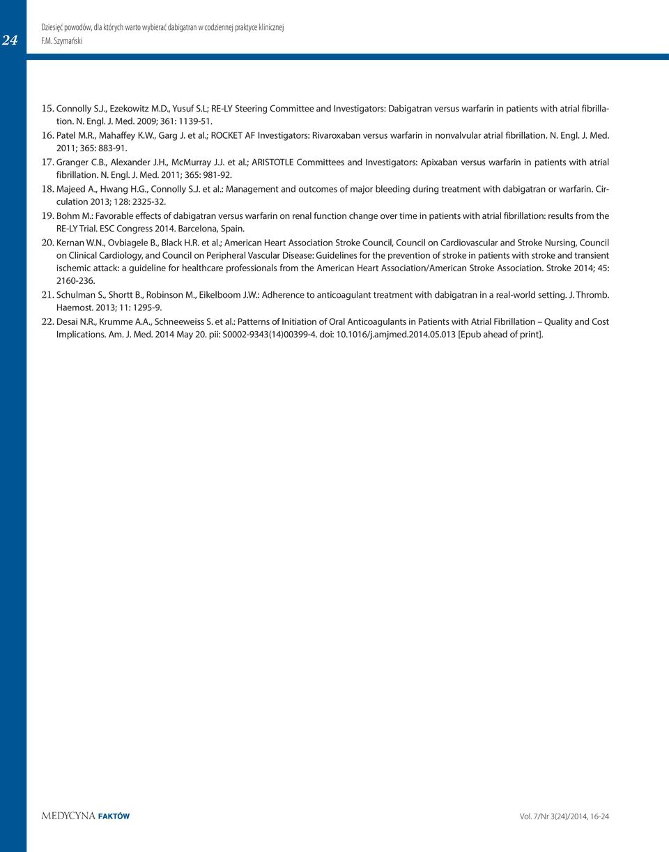 , McMurray J.J. et al.; ARISTOTLE Committees and Investigators: Apixaban versus warfarin in patients with atrial fibrillation. N. Engl. J. Med. 2011; 365: 981-92. 18. Majeed A., Hwang H.G.