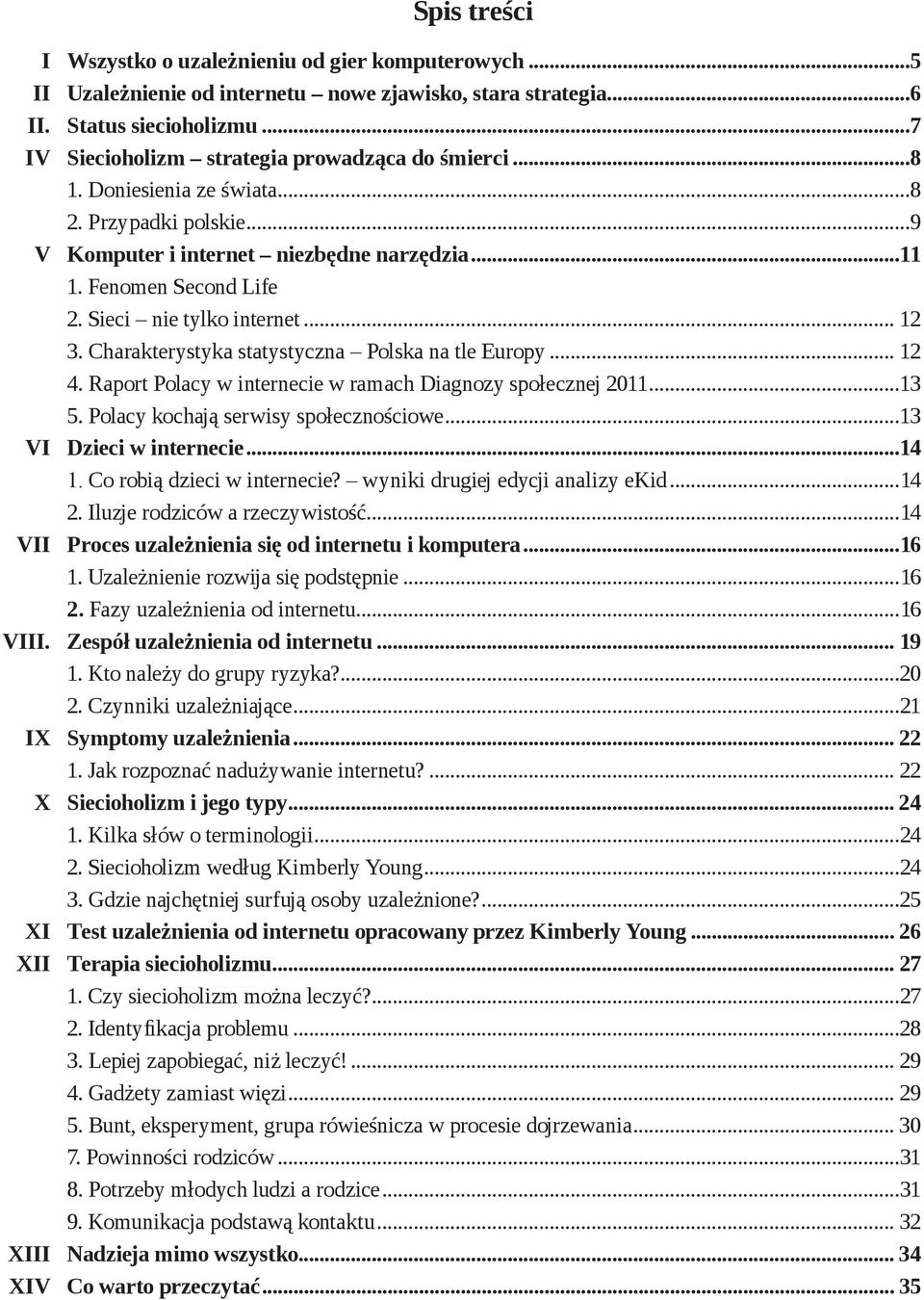 Sieci nie tylko internet... 12 3. Charakterystyka statystyczna Polska na tle Europy... 12 4. Raport Polacy w internecie w ramach Diagnozy społecznej 2011...13 5.