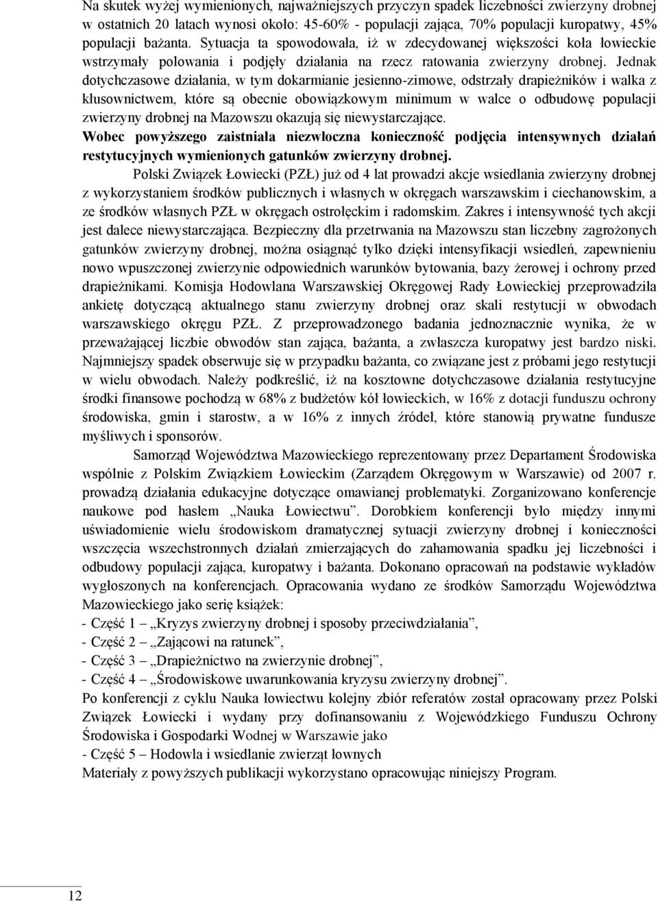 Jednak dotychczasowe działania, w tym dokarmianie jesienno-zimowe, odstrzały drapieżników i walka z kłusownictwem, które są obecnie obowiązkowym minimum w walce o odbudowę populacji zwierzyny drobnej