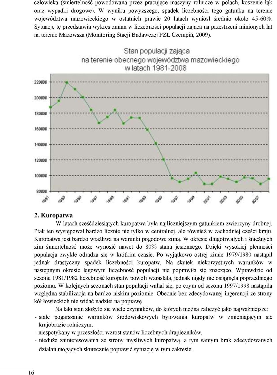 Sytuację tę przedstawia wykres zmian w liczebności populacji zająca na przestrzeni minionych lat na terenie Mazowsza (Monitoring Stacji Badawczej PZŁ Czempiń, 20