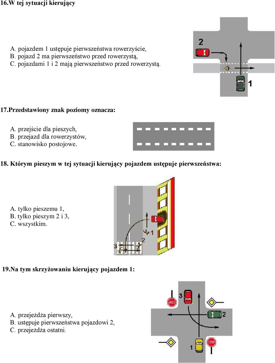 przejazd dla rowerzystów, C. stanowisko postojowe. 18. Którym pieszym w tej sytuacji kierujący pojazdem ustępuje pierwszeństwa: A.