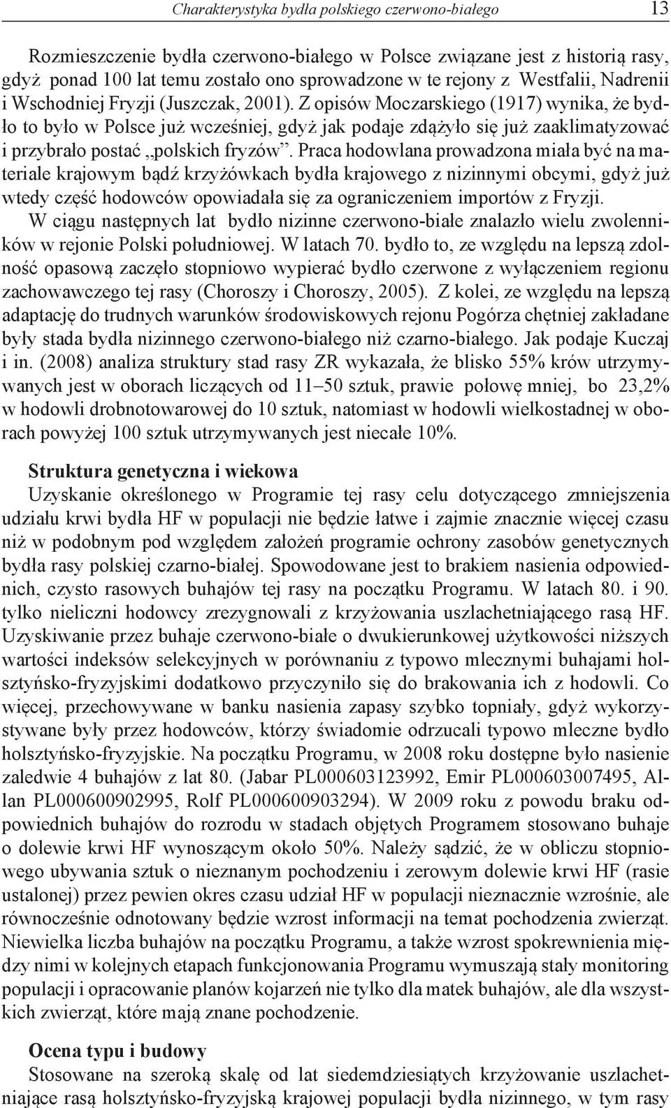 Z opisów Moczarskiego (1917) wynika, że bydło to było w Polsce już wcześniej, gdyż jak podaje zdążyło się już zaaklimatyzować i przybrało postać polskich fryzów.