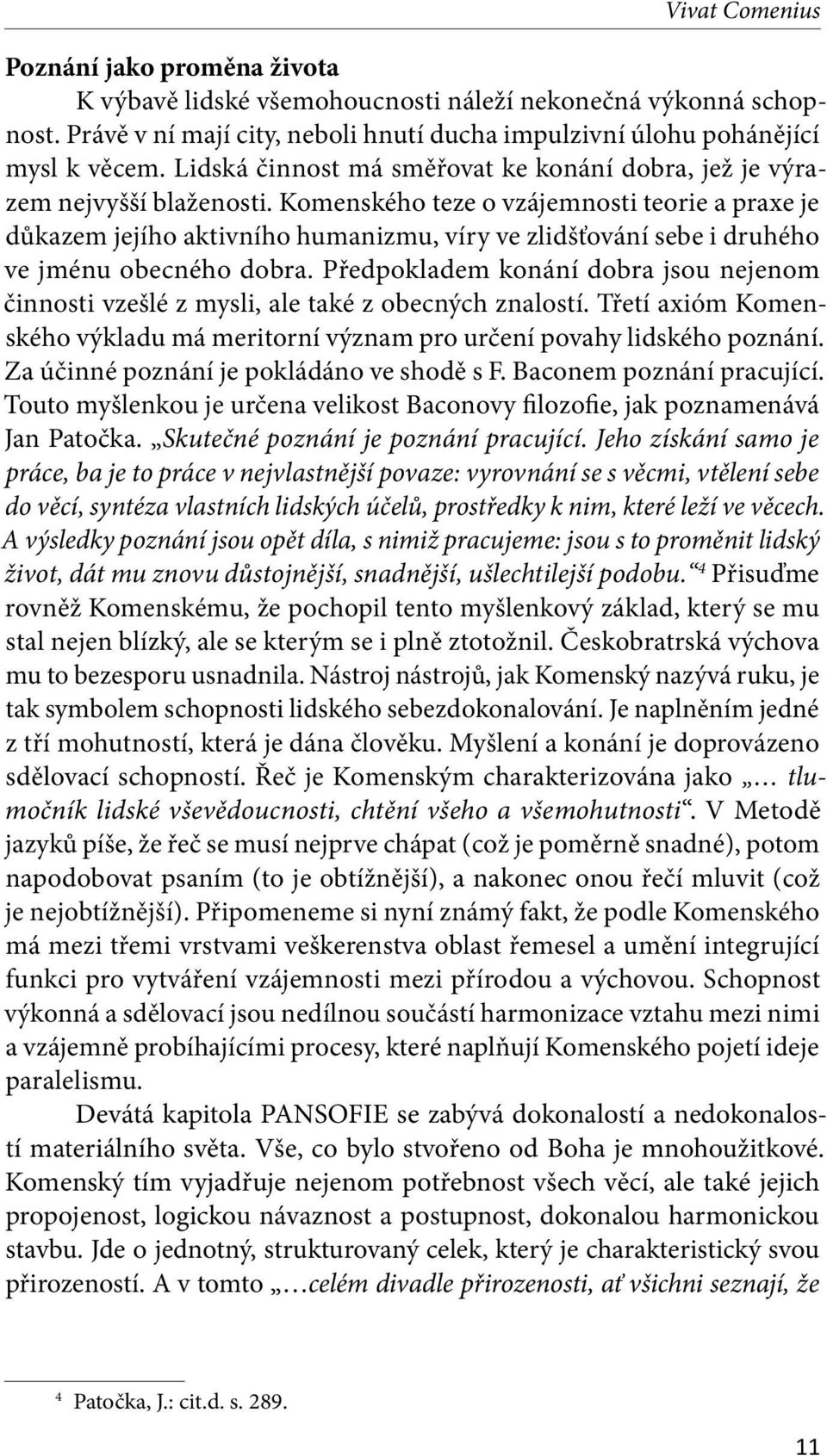 Komenského teze o vzájemnosti teorie a praxe je důkazem jejího aktivního huma nizmu, víry ve zlidšťování sebe i druhého ve jménu obecného dobra.