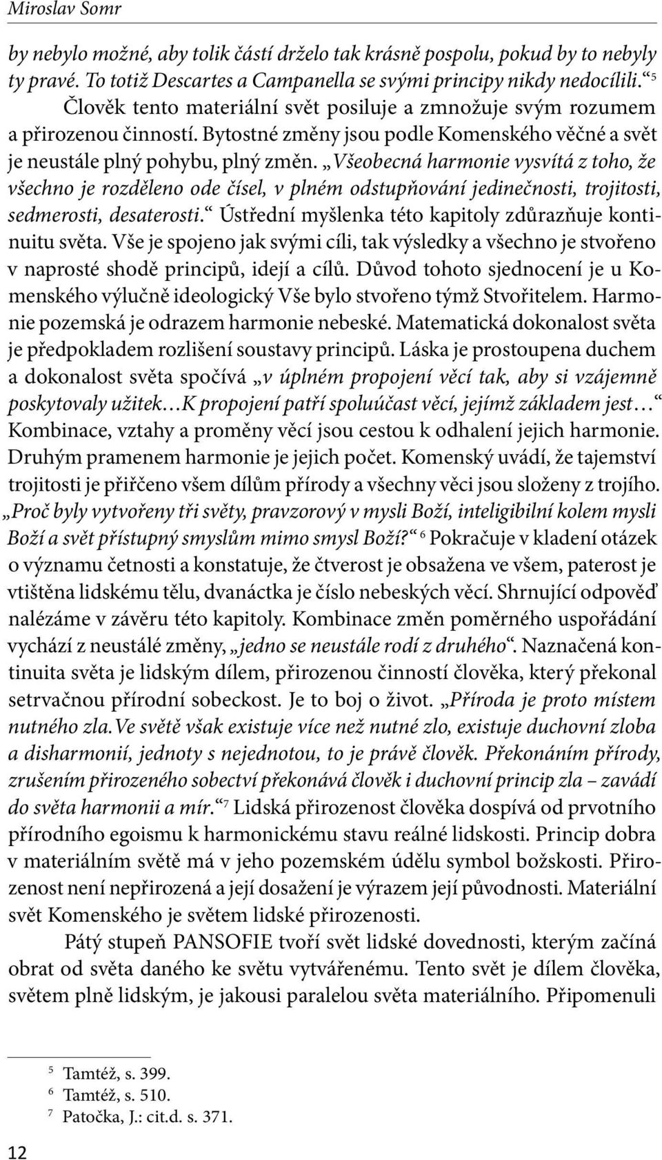 Všeobecná harmonie vysvítá z toho, že všechno je rozděleno ode čísel, v plném odstupňování jedinečnosti, trojitosti, sedmerosti, desaterosti.