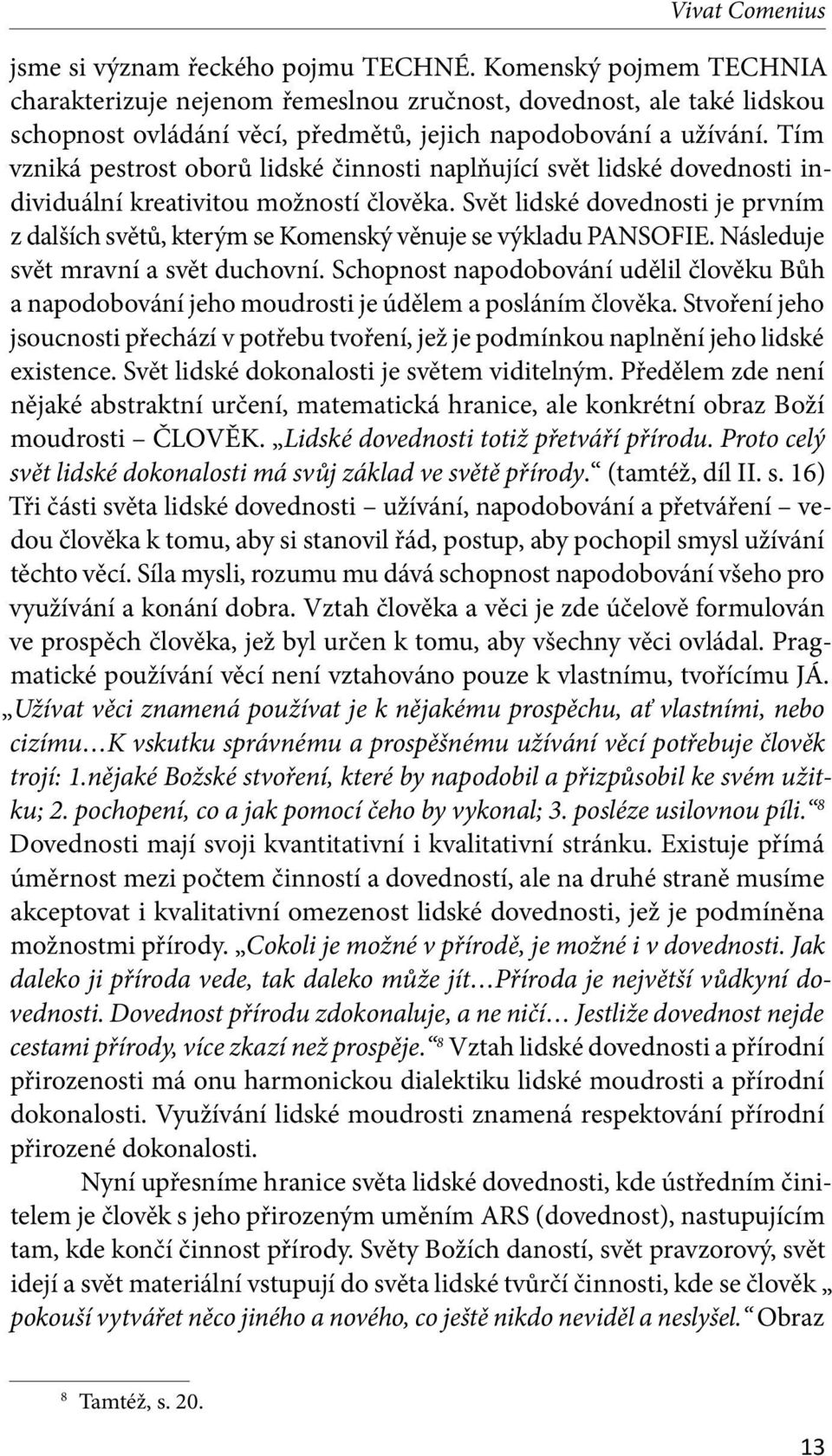 Tím vzniká pestrost oborů lidské čin nosti naplňující svět lidské dovednosti individuální kreativitou možností člověka.